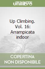 Up Climbing. Vol. 16: Arrampicata indoor