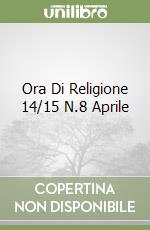 Ora Di Religione 14/15 N.8 Aprile libro