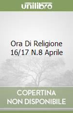 Ora Di Religione 16/17 N.8 Aprile libro