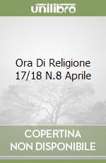 Ora Di Religione 17/18 N.8 Aprile libro