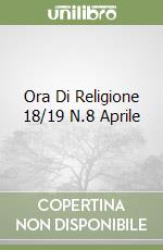 Ora Di Religione 18/19 N.8 Aprile libro