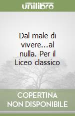 Dal male di vivere...al nulla. Per il Liceo classico libro