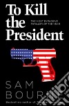 To Kill The President libro