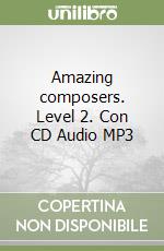 Amazing composers. Level 2. Con CD Audio MP3 libro