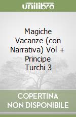 Magiche Vacanze (con Narrativa) Vol + Principe Turchi 3