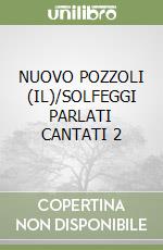 NUOVO POZZOLI (IL)/SOLFEGGI PARLATI CANTATI 2 libro