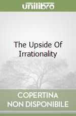 The Upside Of Irrationality libro