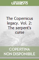The Copernicus legacy. Vol. 2: The serpent's curse libro