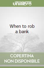 When to rob a bank libro