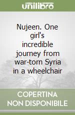 Nujeen. One girl's incredible journey from war-torn Syria in a wheelchair