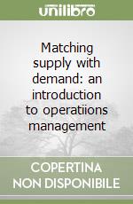 Matching supply with demand: an introduction to operatiions management libro