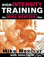 High-intensity training. The Mike Mentzer way libro