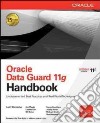 Oracle data guard 11g handbook: undocumented best practices and real-world techniques libro