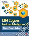 IBM Cognos Business Intelligence 10: The Official Guide libro