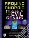 Arduino + Android Projects for the Evil Genius libro di Monk Simon