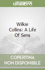 Wilkie Collins: A Life Of Sens libro