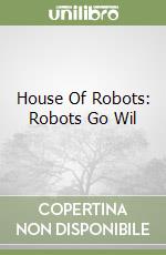 House Of Robots: Robots Go Wil libro