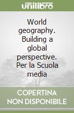 World geography. Building a global perspective. Per la Scuola media libro