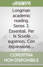 Longman academic reading. Series 3. Essential. Per le Scuole superiori. Con espansione online libro