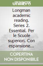 Longman academic reading. Series 2. Essential. Per le Scuole superiori. Con espansione online libro