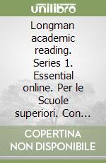 Longman academic reading. Series 1. Essential online. Per le Scuole superiori. Con espansione online libro