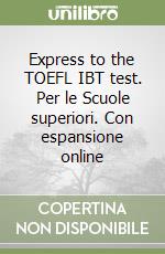 Express to the TOEFL IBT test. Per le Scuole superiori. Con espansione online libro