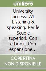 University success. A1. Listening & speaking. Per le Scuole superiori. Con e-book. Con espansione online libro