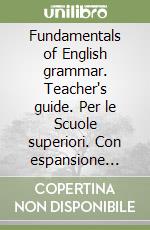 Fundamentals of English grammar. Teacher's guide. Per le Scuole superiori. Con espansione online libro