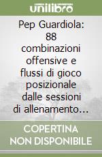 Pep Guardiola: 88 combinazioni offensive e flussi di gioco posizionale dalle sessioni di allenamento di Pep (Vol.1) libro