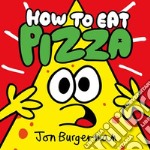 How to eat pizza. Ediz. illustrata libro