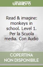 Read & imagine: monkeys in school. Level 1. Per la Scuola media. Con Audio