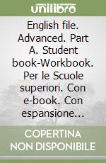 English file. Advanced. Part A. Student book-Workbook. Per le Scuole superiori. Con e-book. Con espansione online libro