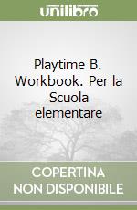 Playtime B. Workbook. Per la Scuola elementare libro