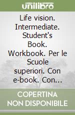 Life vision. Intermediate. Student's Book. Workbook. Per le Scuole superiori. Con e-book. Con espansione online libro