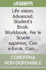 Life vision. Advanced. Student's Book. Workbook. Per le Scuole superiori. Con e-book. Con espansione online libro