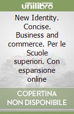 New Identity. Concise. Business and commerce. Per le Scuole superiori. Con espansione online libro