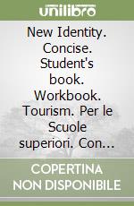 New Identity. Concise. Student's book. Workbook. Tourism. Per le Scuole superiori. Con e-book. Con espansione online libro