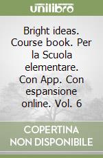 Bright ideas. Course book. Per la Scuola elementare. Con App. Con espansione online. Vol. 6 libro