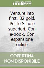 Venture into first. B2 gold. Per le Scuole superiori. Con e-book. Con espansione online libro