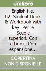 English file. B2. Student Book & Workbook with key. Per le Scuole superiori. Con e-book. Con espansione online