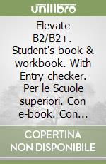 Elevate B2/B2+. Student's book & workbook. With Entry checker. Per le Scuole superiori. Con e-book. Con espansione online