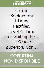 Oxford Bookworms Library Factfiles. Level 4. Time of waiting. Per le Scuole superiori. Con Audio libro