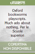 Oxford bookworms playscripts. Much ado about nothing. Per le Scuole superiori libro