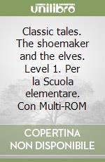 Classic tales. The shoemaker and the elves. Level 1. Per la Scuola elementare. Con Multi-ROM