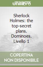Sherlock Holmes: the top-secret plans. Dominoes. Livello 1 libro