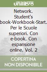 Network. Student`s book-Workbook-Start. Per le Scuole superiori. Con e-book. Con espansione online. Vol. 2 libro usato