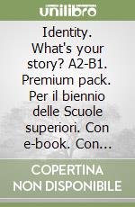 Identity. What's your story? A2-B1. Premium pack. Per il biennio delle Scuole superiori. Con e-book. Con espansione online libro usato