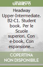 Headway Upper-Intermediate. B2-C1. Student book. Per le Scuole superiori. Con e-book. Con espansione online libro