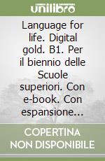 Language for life. Digital gold. B1. Per il biennio delle Scuole superiori. Con e-book. Con espansione online libro usato