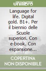 Language for life. Digital gold. B1+. Per il biennio delle Scuole superiori. Con e-book. Con espansione online